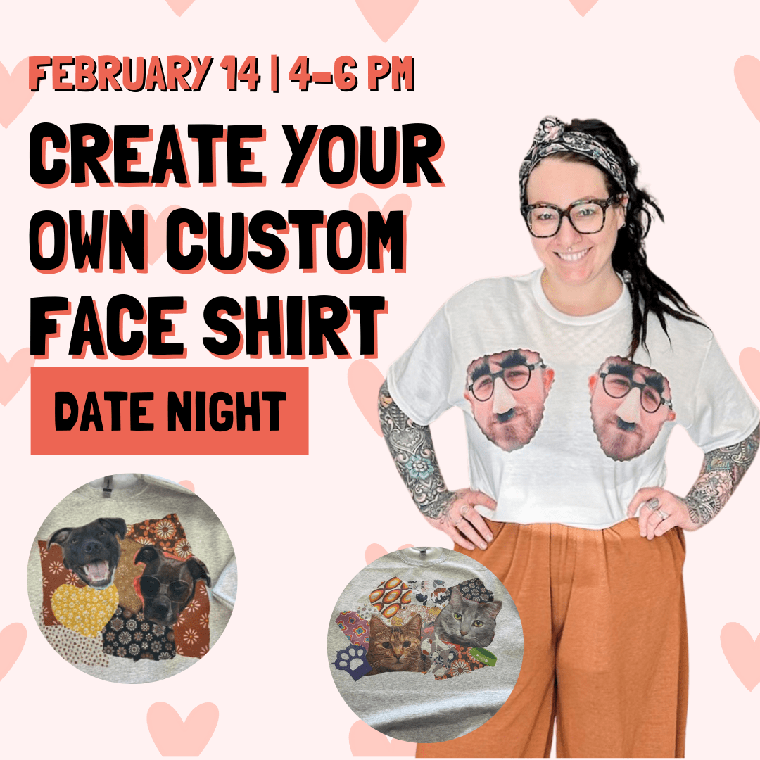 Create Your Own Custom Face Shirt Event - Saturday 2/14 4pm - 6pm - The Sassy Olive